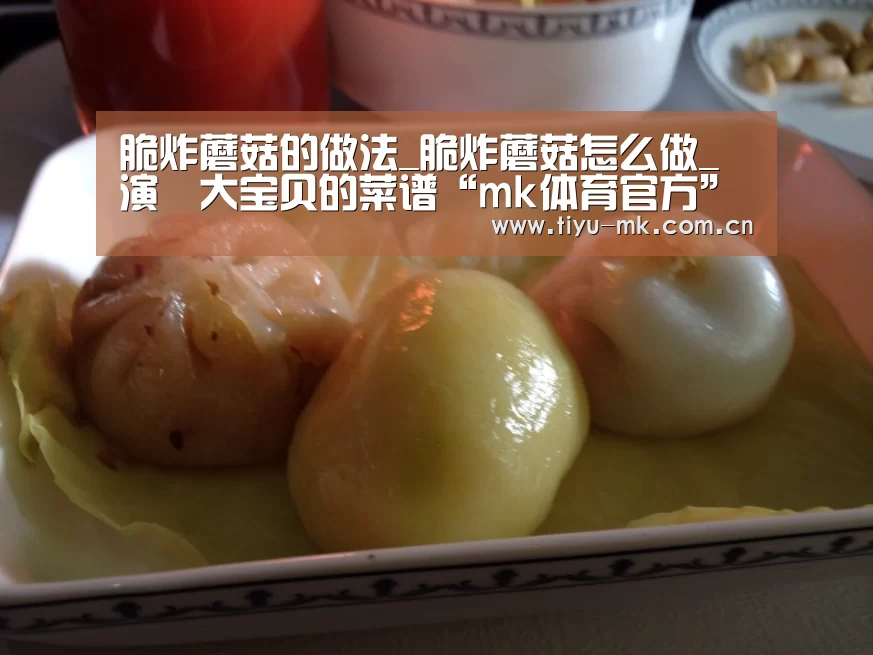 脆炸蘑菇的做法_脆炸蘑菇怎么做_演堃大宝贝的菜谱“mk体育官方”