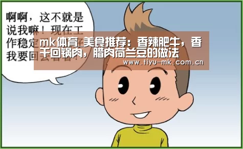 mk体育_美食推荐:香辣肥牛,香干回锅肉,腊肉荷兰豆的做法