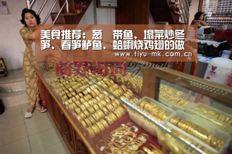 美食推荐:葱焗带鱼、塌菜炒冬笋、春笋鲈鱼、蛤蜊烧鸡翅的做法|mk体育app(图3) mk体育app